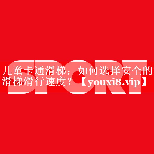 儿童卡通滑梯：如何选择安全的滑梯滑行速度？
