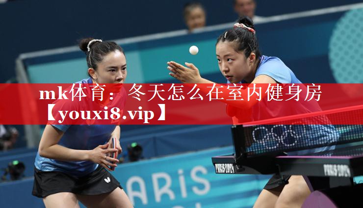 mk体育：冬天怎么在室内健身房