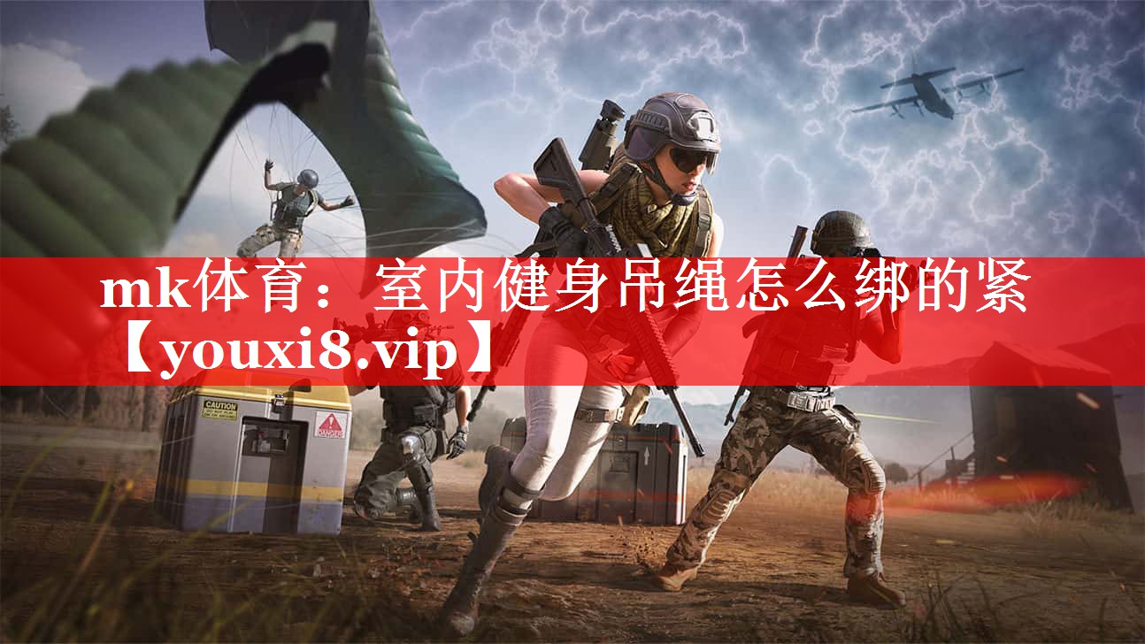 mk体育：室内健身吊绳怎么绑的紧