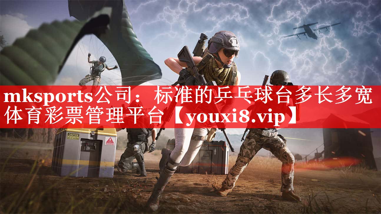 mksports公司：标准的乒乓球台多长多宽体育彩票管理平台