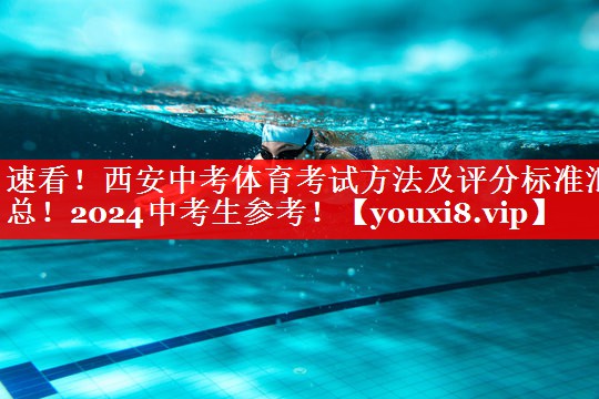 速看！西安中考体育考试方法及评分标准汇总！2024中考生参考！
