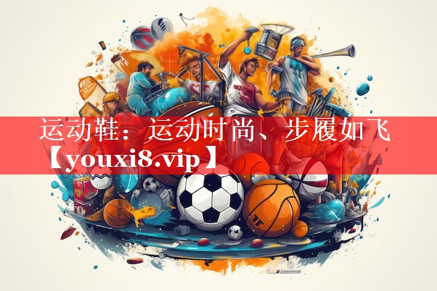 运动鞋：运动时尚、步履如飞
