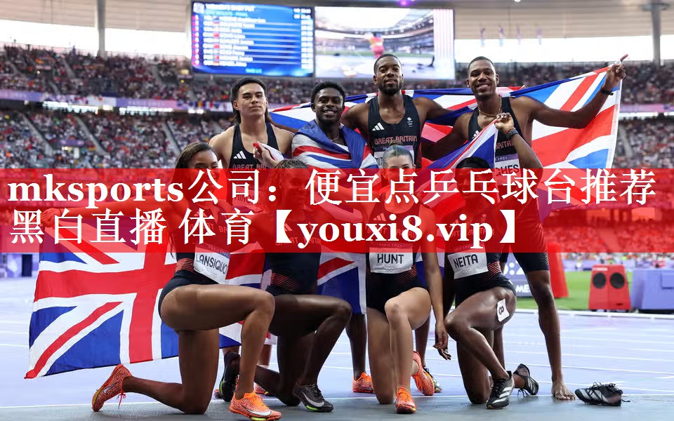 mksports公司：便宜点乒乓球台推荐黑白直播 体育
