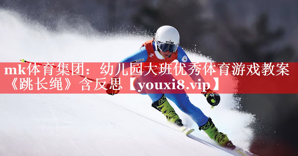 mk体育集团：幼儿园大班优秀体育游戏教案《跳长绳》含反思