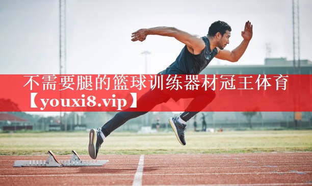 不需要腿的篮球训练器材冠王体育