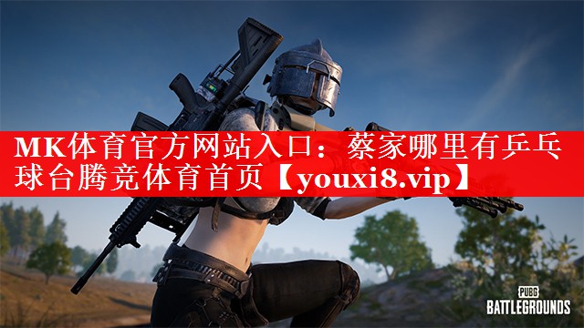 MK体育官方网站入口：蔡家哪里有乒乓球台腾竞体育首页