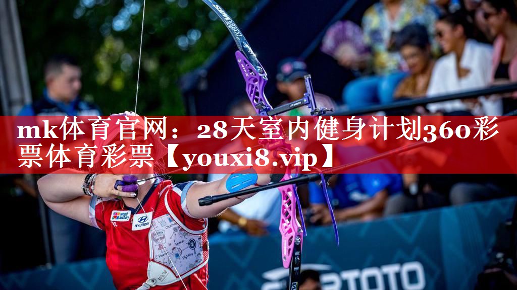 mk体育官网：28天室内健身计划360彩票体育彩票