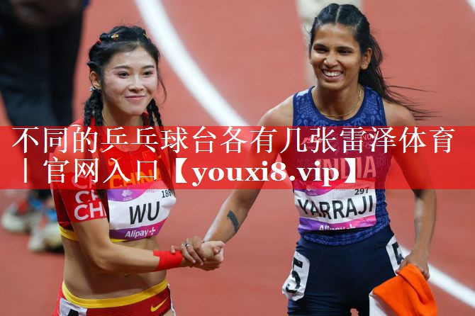 不同的乒乓球台各有几张雷泽体育｜官网入口