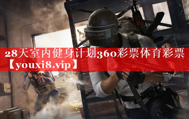 28天室内健身计划360彩票体育彩票