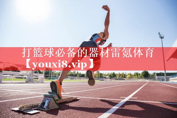 打篮球必备的器材雷氪体育