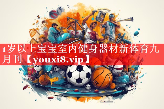 1岁以上宝宝室内健身器材新体育九月刊