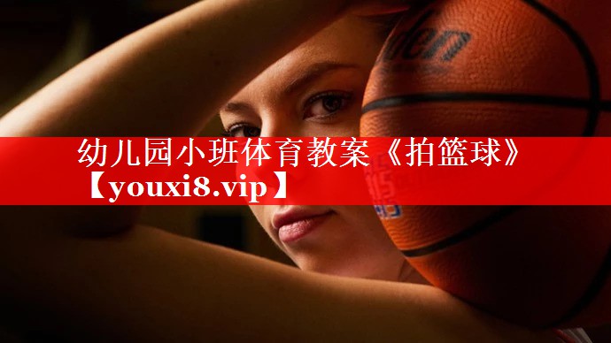 幼儿园小班体育教案《拍篮球》