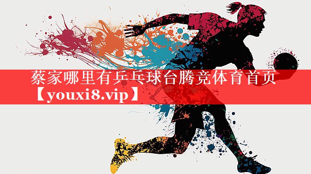 蔡家哪里有乒乓球台腾竞体育首页