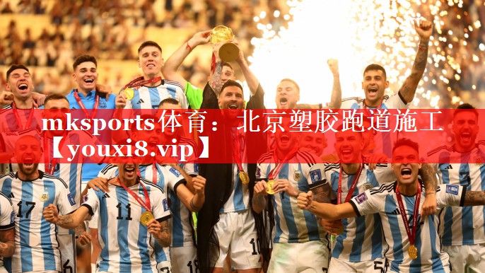 mksports体育：北京塑胶跑道施工