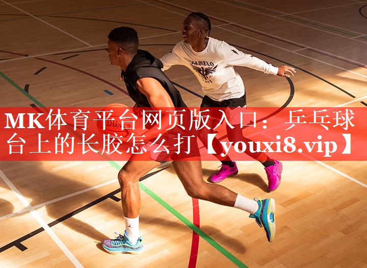 乒乓球台上的长胶怎么打 乒乓球台上的长胶怎么打