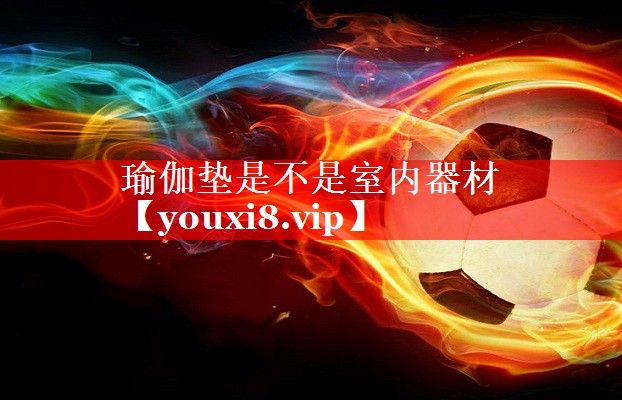 瑜伽垫是不是室内器材 瑜伽垫是不是室内器材