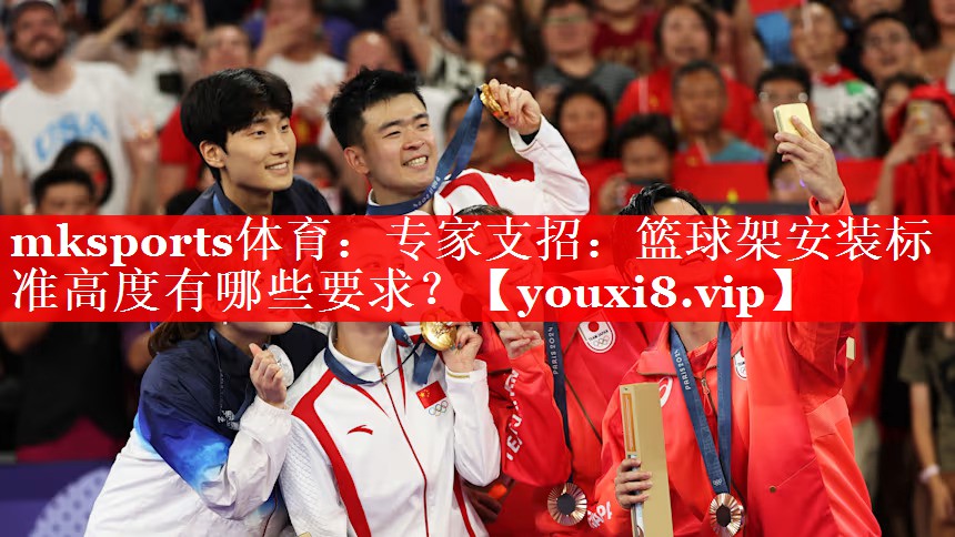 专家支招:篮球架安装标准高度有哪些要求? 专家支招:篮球架安装标准高度有哪些要求?