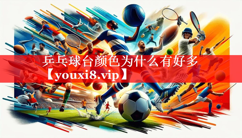 乒乓球台颜色为什么有好多