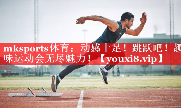 动感十足!跳跃吧!趣味运动会无尽魅力! 动感十足!跳跃吧!趣味运动会无尽魅力!